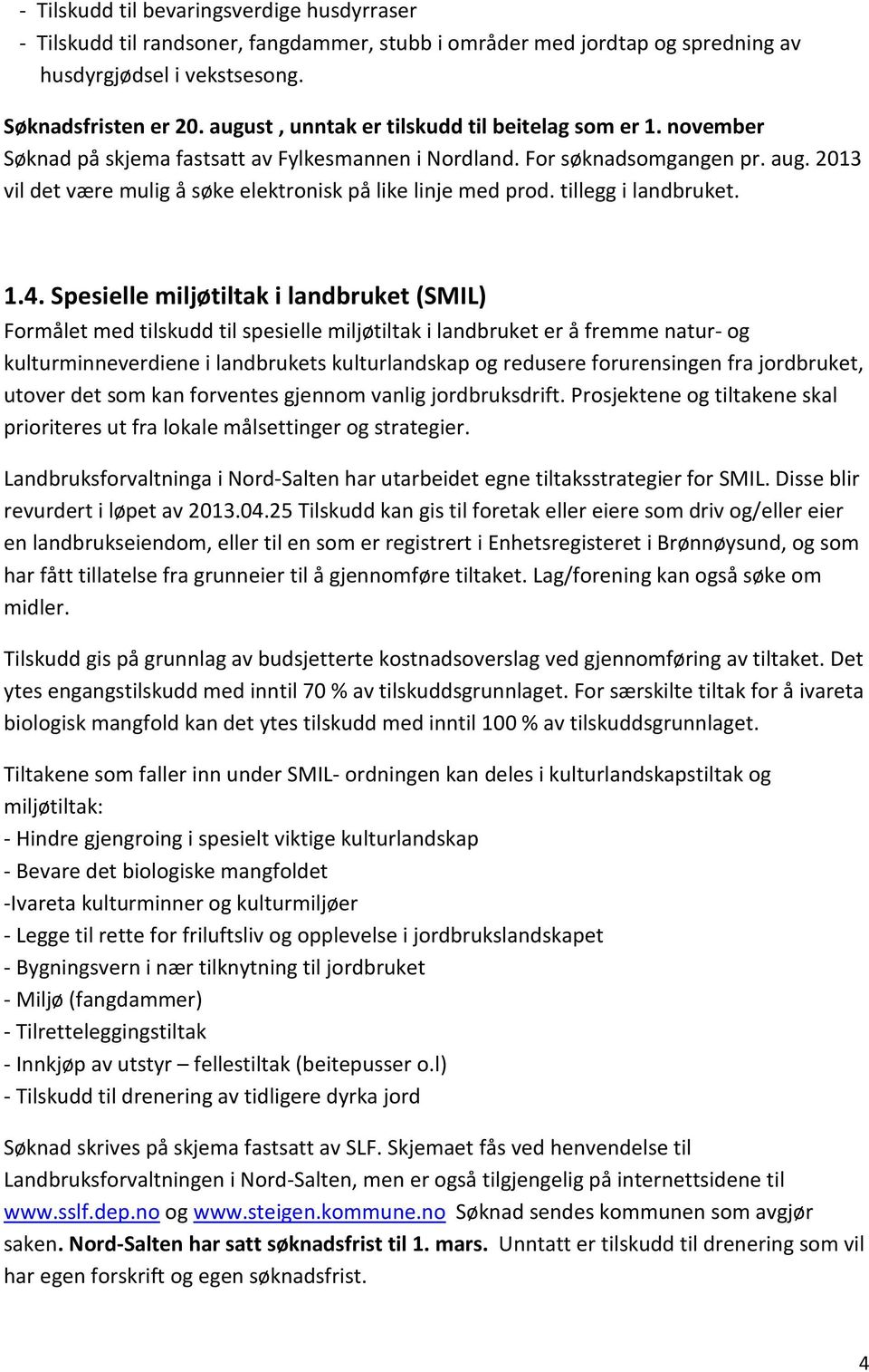 2013 vil det være mulig å søke elektronisk på like linje med prod. tillegg i landbruket. 1.4.