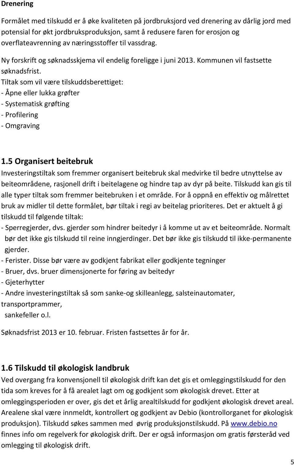 Tiltak som vil være tilskuddsberettiget: - Åpne eller lukka grøfter - Systematisk grøfting - Profilering - Omgraving 1.