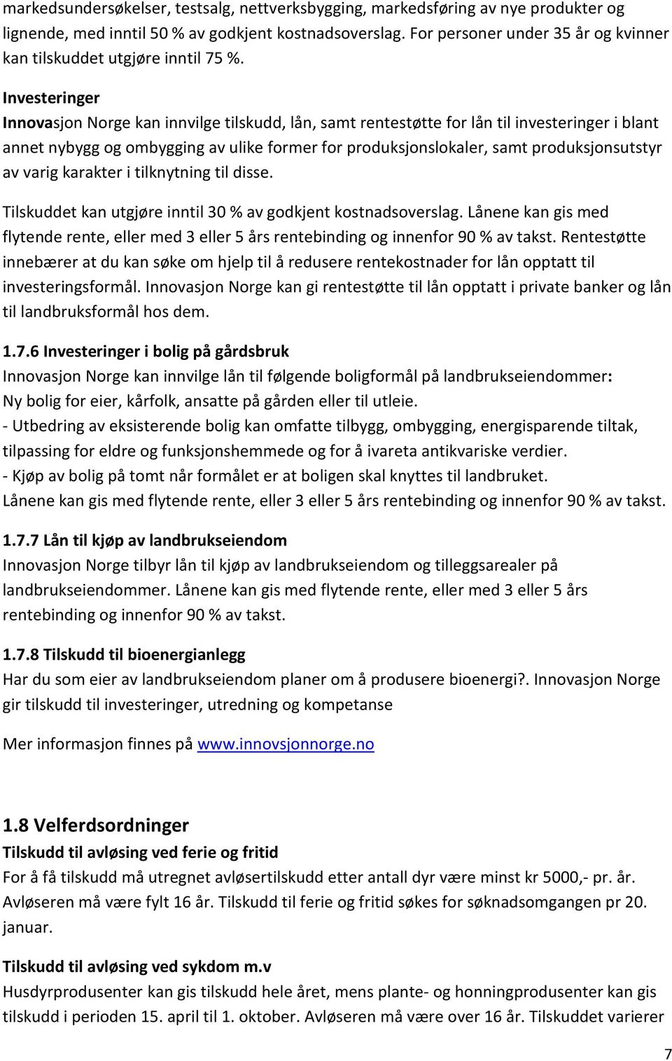 Investeringer Innovasjon Norge kan innvilge tilskudd, lån, samt rentestøtte for lån til investeringer i blant annet nybygg og ombygging av ulike former for produksjonslokaler, samt produksjonsutstyr