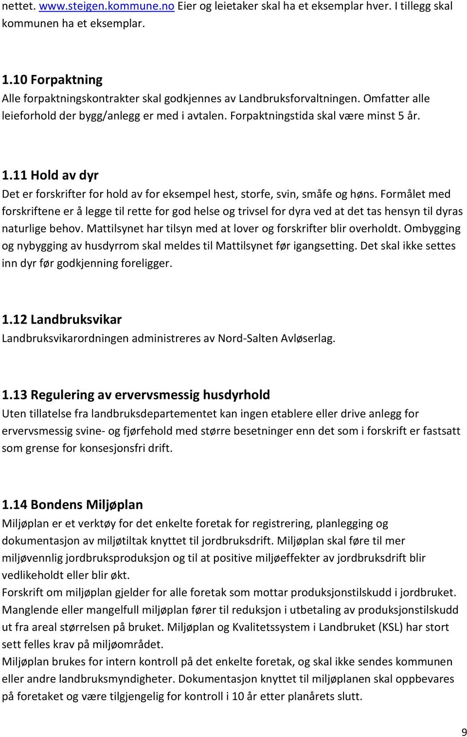 11 Hold av dyr Det er forskrifter for hold av for eksempel hest, storfe, svin, småfe og høns.