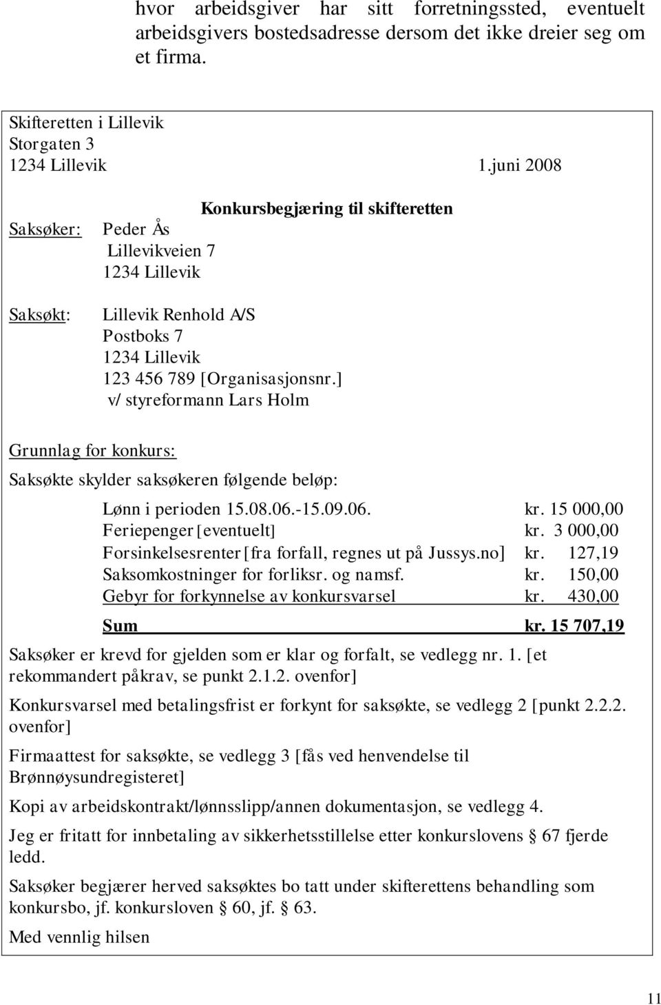 ] v/ styreformann Lars Holm Grunnlag for konkurs: Saksøkte skylder saksøkeren følgende beløp: Lønn i perioden 15.08.06.-15.09.06. kr. 15 000,00 Feriepenger [eventuelt] kr.