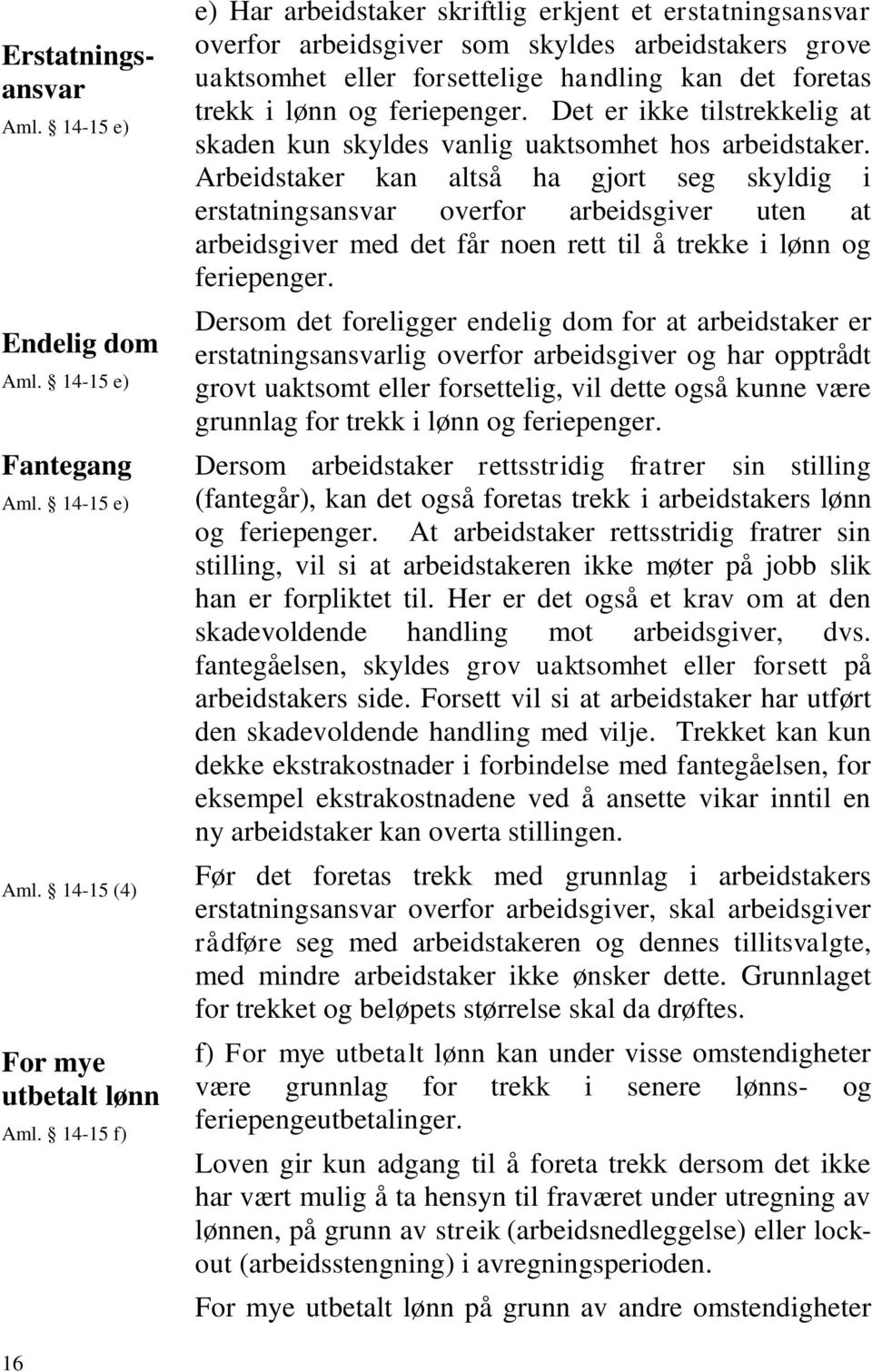 feriepenger. Det er ikke tilstrekkelig at skaden kun skyldes vanlig uaktsomhet hos arbeidstaker.