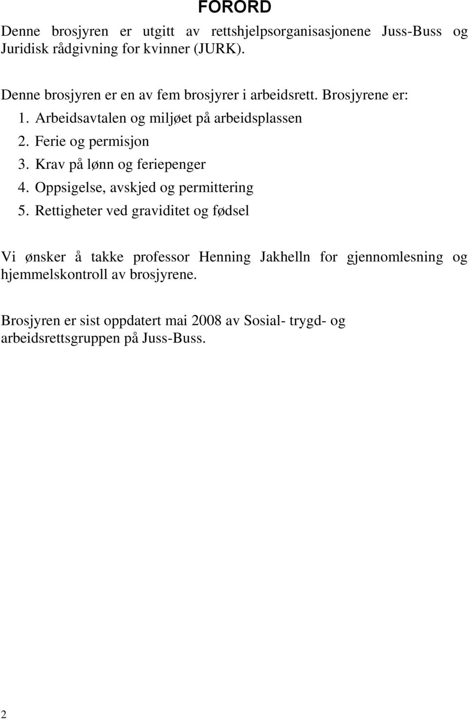 Ferie og permisjon 3. Krav på lønn og feriepenger 4. Oppsigelse, avskjed og permittering 5.