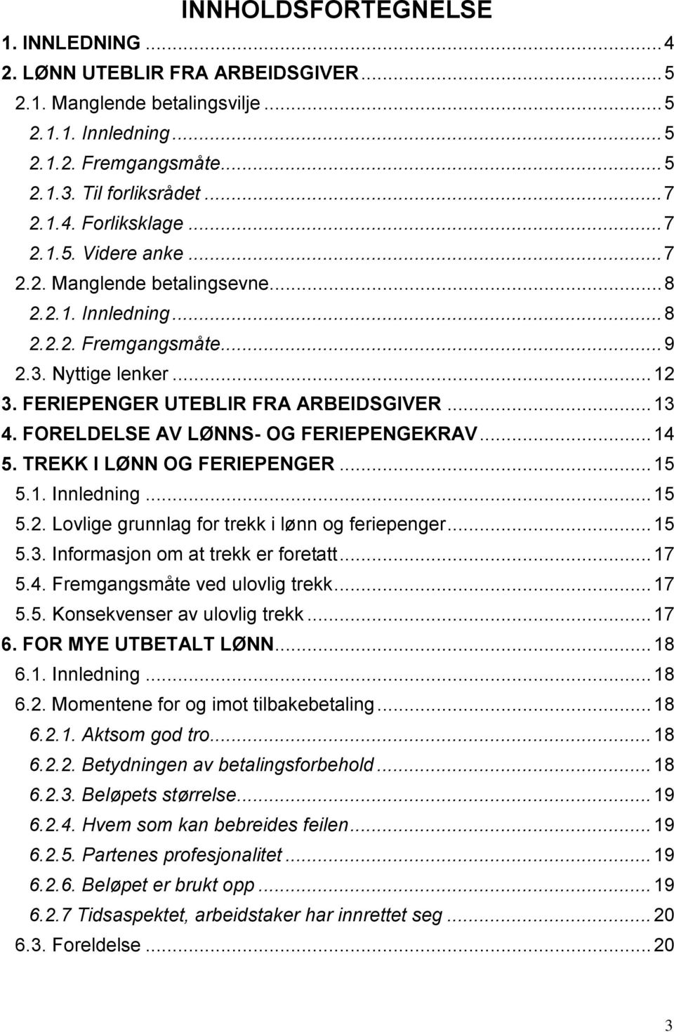 FORELDELSE AV LØNNS- OG FERIEPENGEKRAV... 14 5. TREKK I LØNN OG FERIEPENGER... 15 5.1. Innledning... 15 5.2. Lovlige grunnlag for trekk i lønn og feriepenger... 15 5.3.