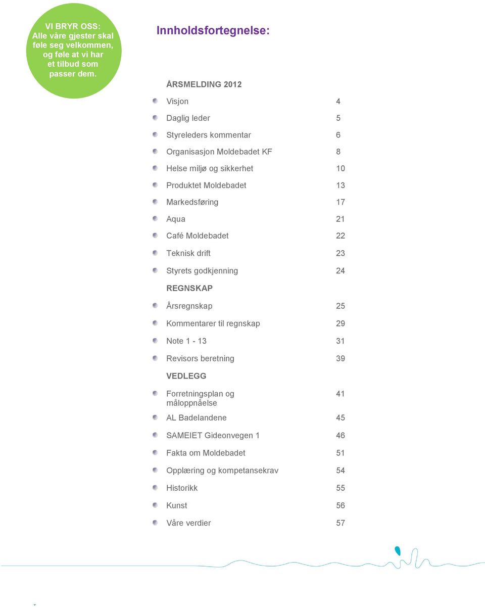 13 Markedsføring 17 Aqua 21 Café Moldebadet 22 Teknisk drift 23 Styrets godkjenning 24 REGNSKAP Årsregnskap 25 Kommentarer til regnskap 29 Note 1-13 31 Revisors