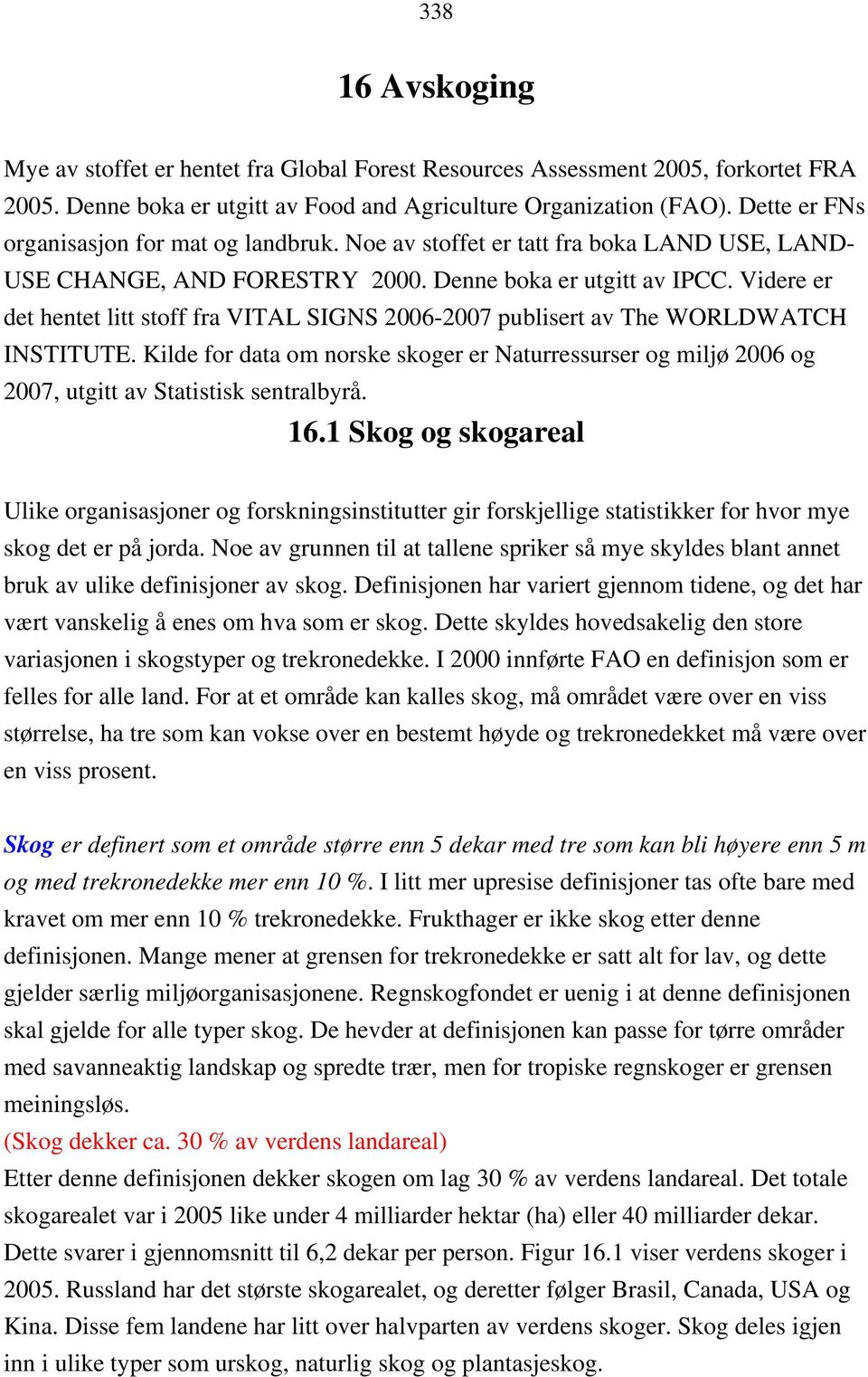 Videre er det hentet litt stoff fra VITAL SIGNS 2006-2007 publisert av The WORLDWATCH INSTITUTE.