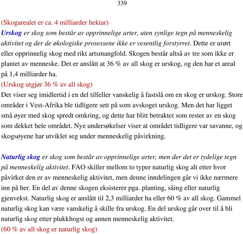 Det er anslått at 36 % av all skog er urskog, og den har et areal på 1,4 milliarder ha.