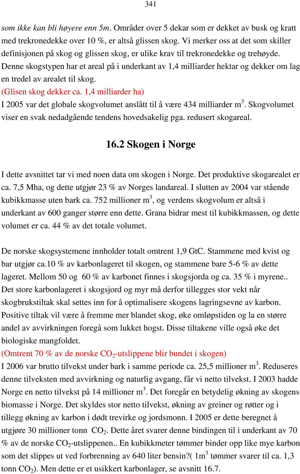 Denne skogstypen har et areal på i underkant av 1,4 milliarder hektar og dekker om lag en tredel av arealet til skog. (Glisen skog dekker ca.