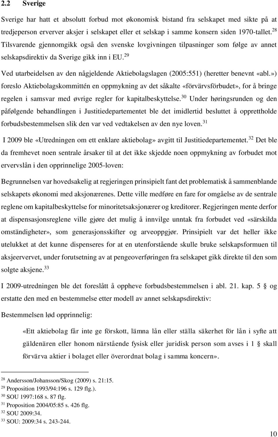 29 Ved utarbeidelsen av den någjeldende Aktiebolagslagen (2005:551) (heretter benevnt «abl.