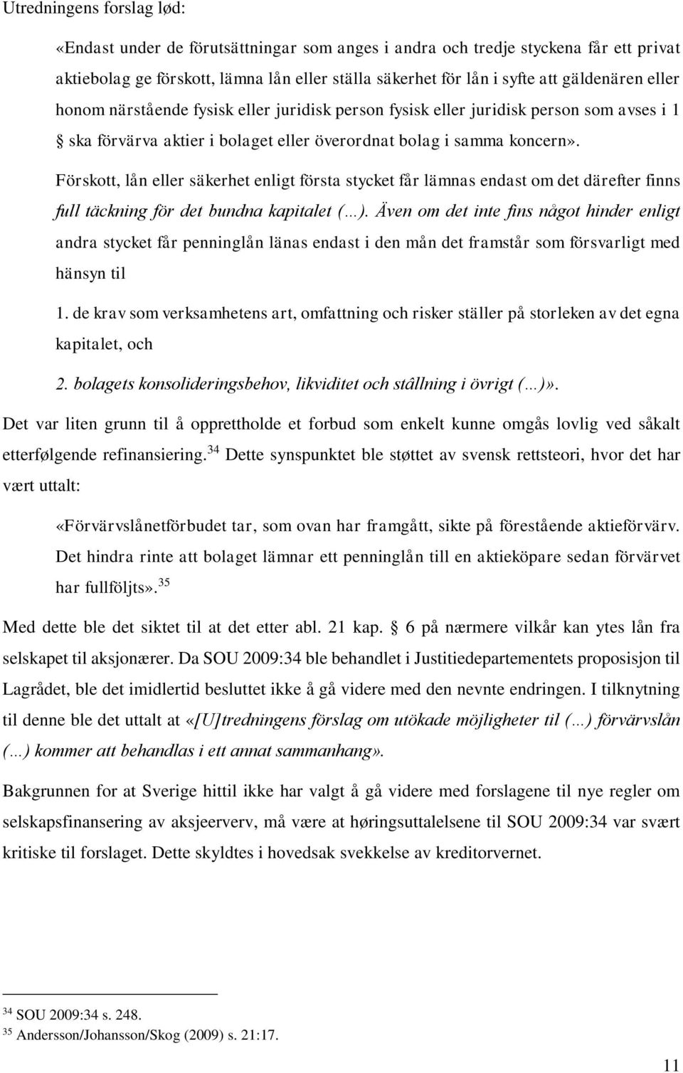 Förskott, lån eller säkerhet enligt första stycket får lämnas endast om det därefter finns full täckning för det bundna kapitalet ( ).