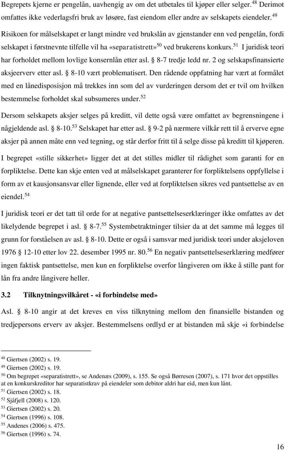 51 I juridisk teori har forholdet mellom lovlige konsernlån etter asl. 8-7 tredje ledd nr. 2 og selskapsfinansierte aksjeerverv etter asl. 8-10 vært problematisert.