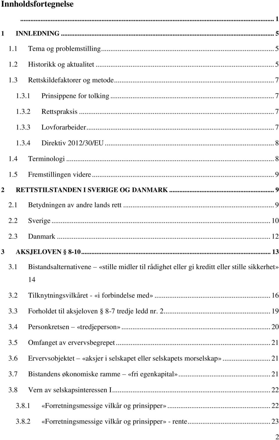 .. 10 2.3 Danmark... 12 3 AKSJELOVEN 8-10... 13 3.1 Bistandsalternativene «stille midler til rådighet eller gi kreditt eller stille sikkerhet» 14 3.2 Tilknytningsvilkåret - «i forbindelse med»... 16 3.