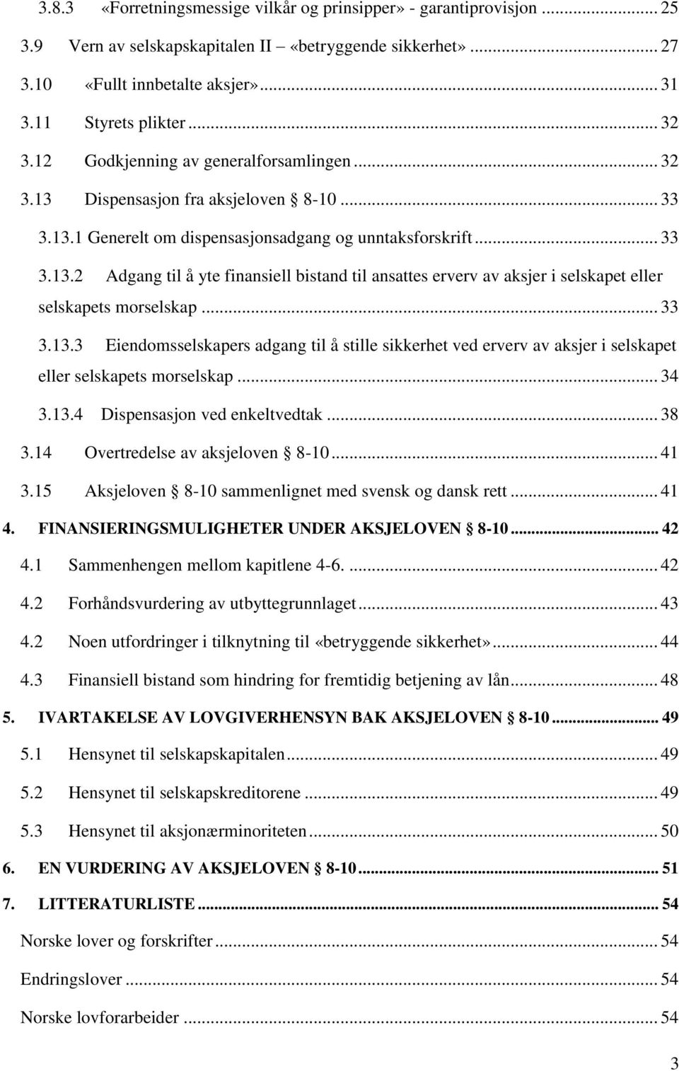 .. 33 3.13.3 Eiendomsselskapers adgang til å stille sikkerhet ved erverv av aksjer i selskapet eller selskapets morselskap... 34 3.13.4 Dispensasjon ved enkeltvedtak... 38 3.