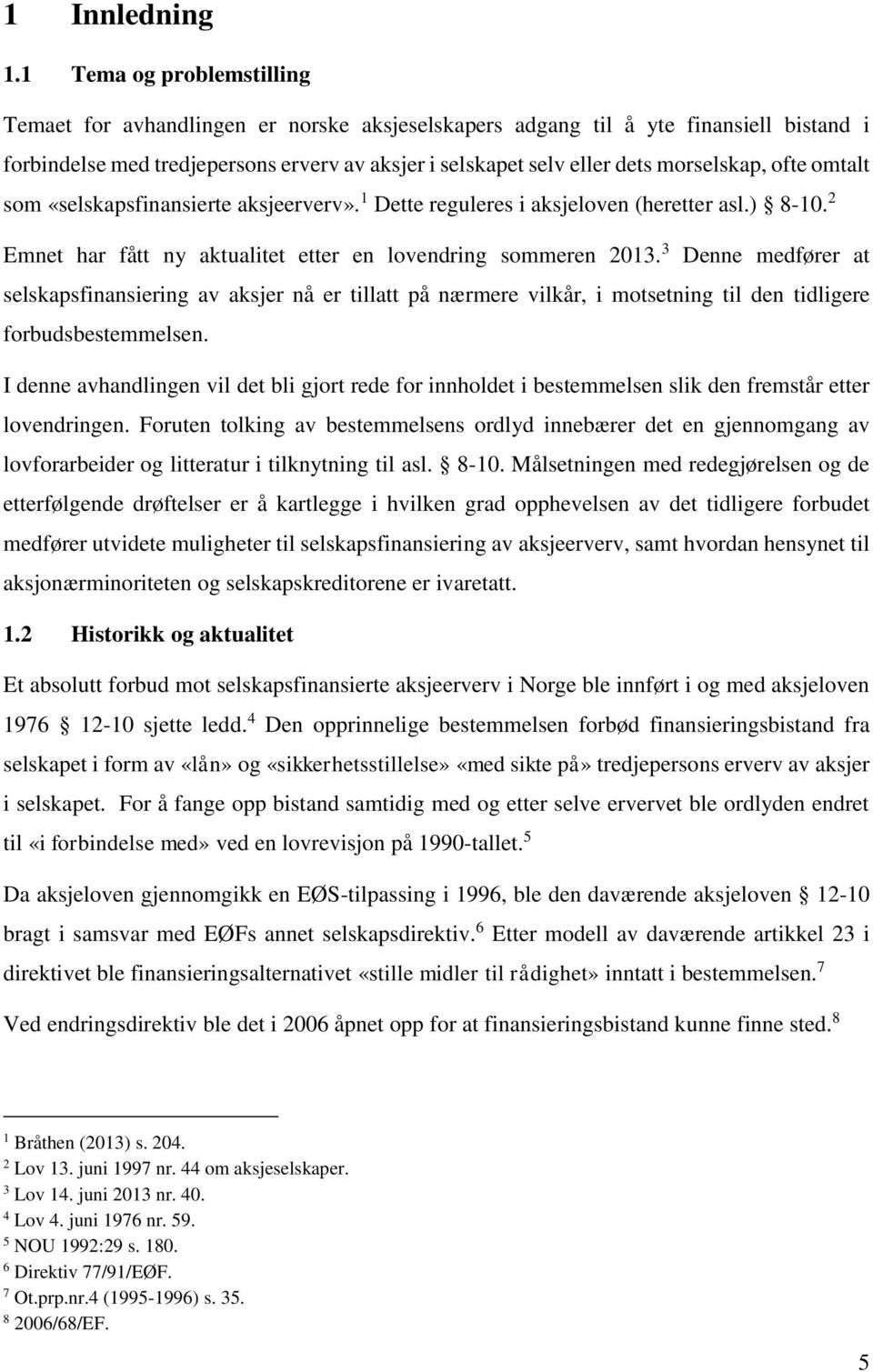 morselskap, ofte omtalt som «selskapsfinansierte aksjeerverv». 1 Dette reguleres i aksjeloven (heretter asl.) 8-10. 2 Emnet har fått ny aktualitet etter en lovendring sommeren 2013.