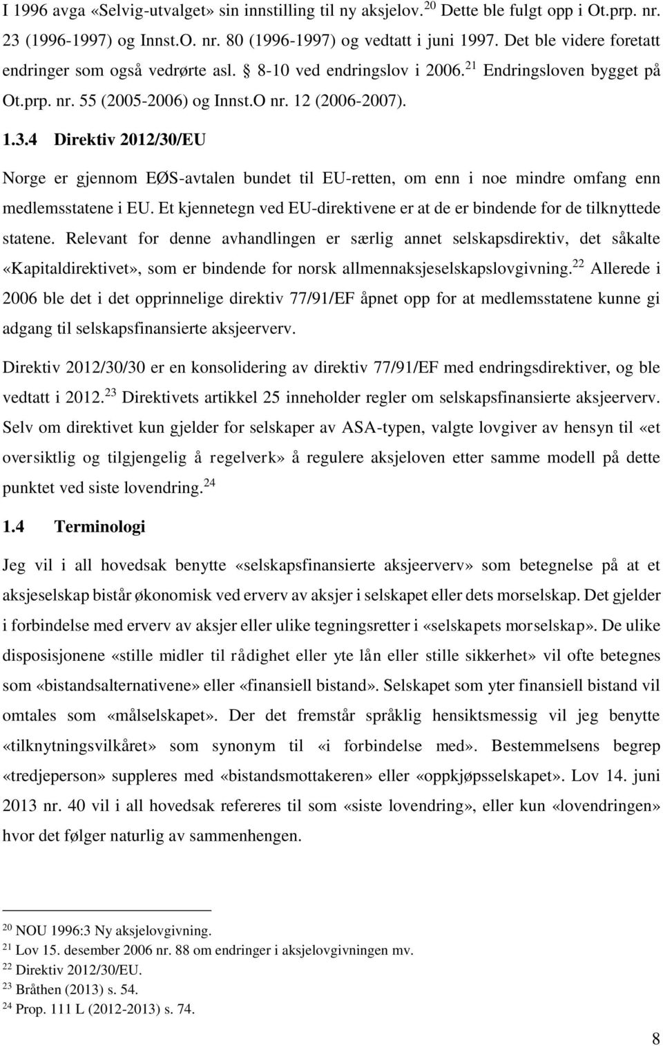 4 Direktiv 2012/30/EU Norge er gjennom EØS-avtalen bundet til EU-retten, om enn i noe mindre omfang enn medlemsstatene i EU.