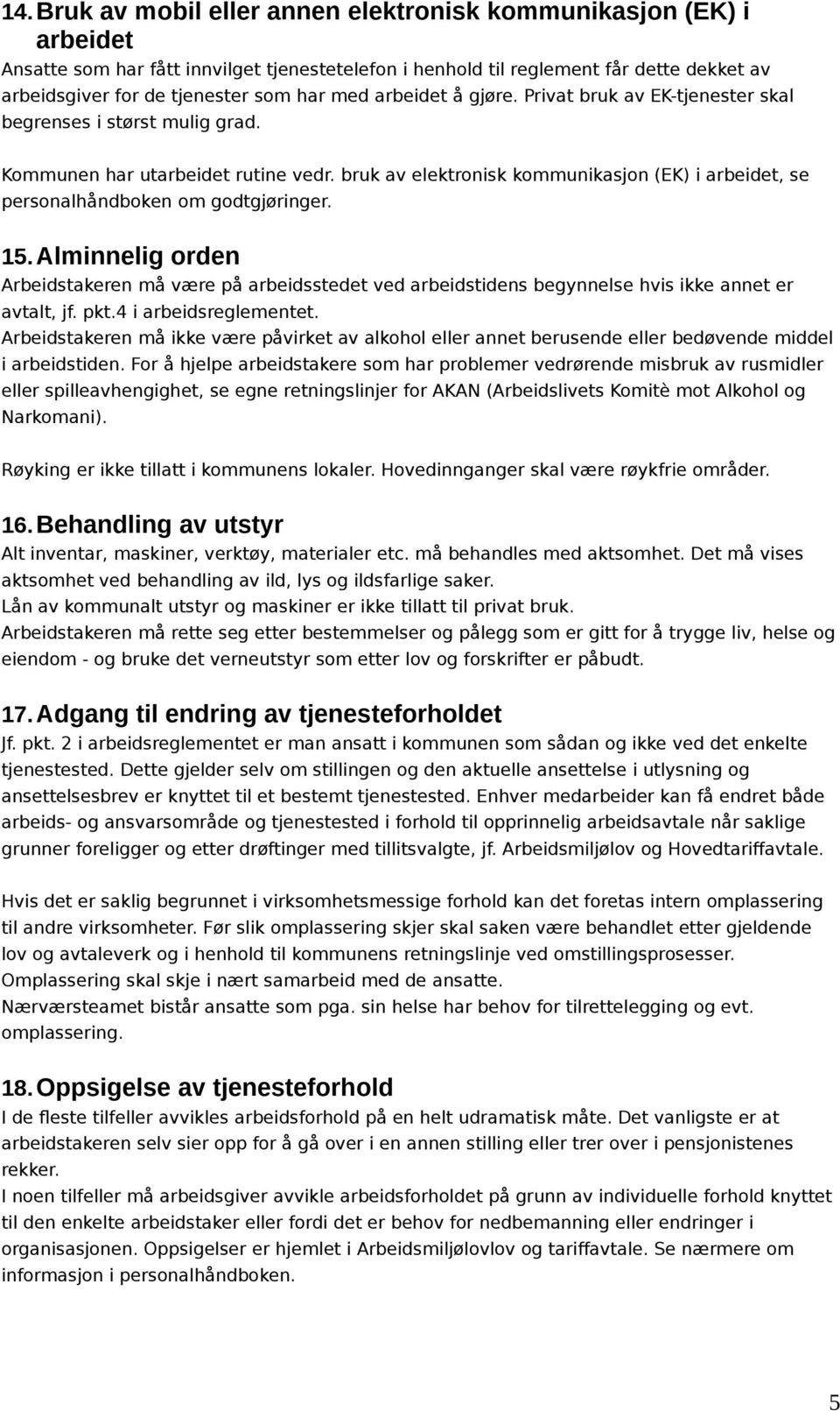 bruk av elektronisk kommunikasjon (EK) i arbeidet, se personalhåndboken om godtgjøringer. 15.