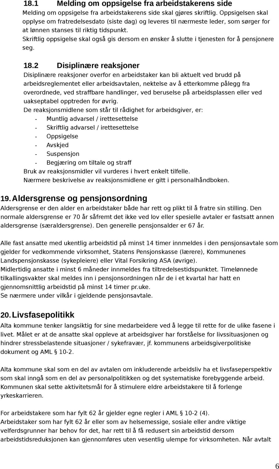 Skriftlig oppsigelse skal også gis dersom en ønsker å slutte i tjenesten for å pensjonere seg. 18.