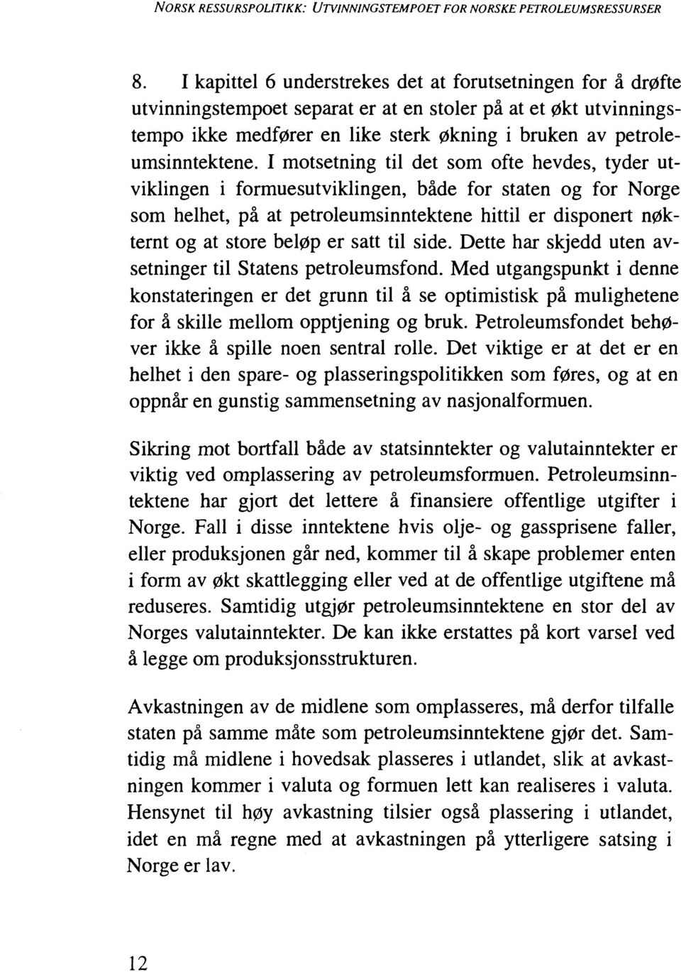 I motsetning til det som ofte hevdes, tyder utviklingen i formuesutviklingen, både for staten og for Norge som helhet, på at petroleumsinntektene hittil er disponert nøkternt og at store beløp er