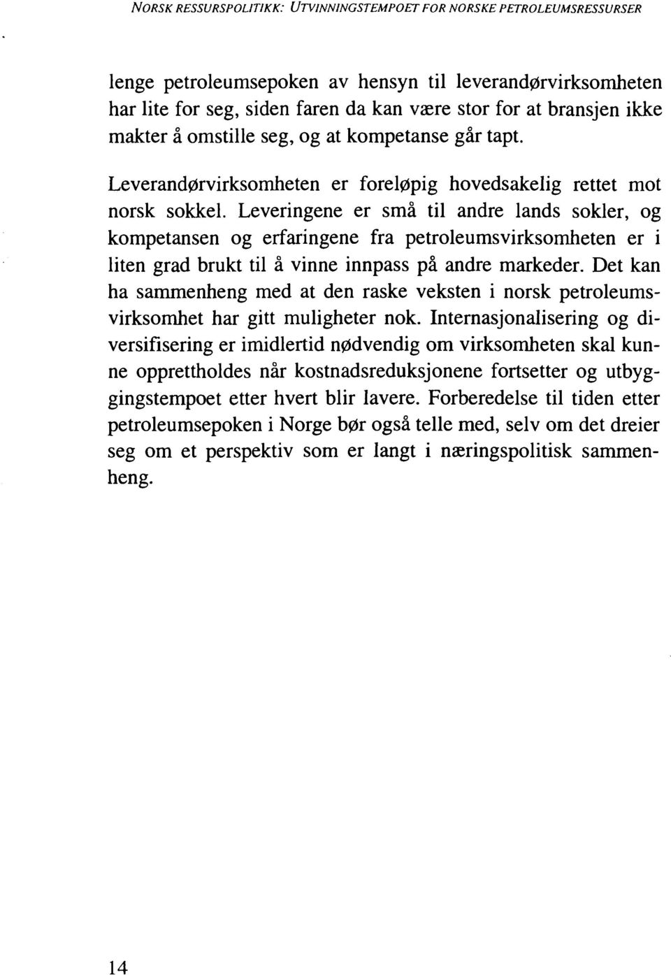 Leveringene er små til andre lands sokler, og kompetansen og erfaringene fra petroleumsvirksomheten er i liten grad brukt til å vinne innpass på andre markeder.