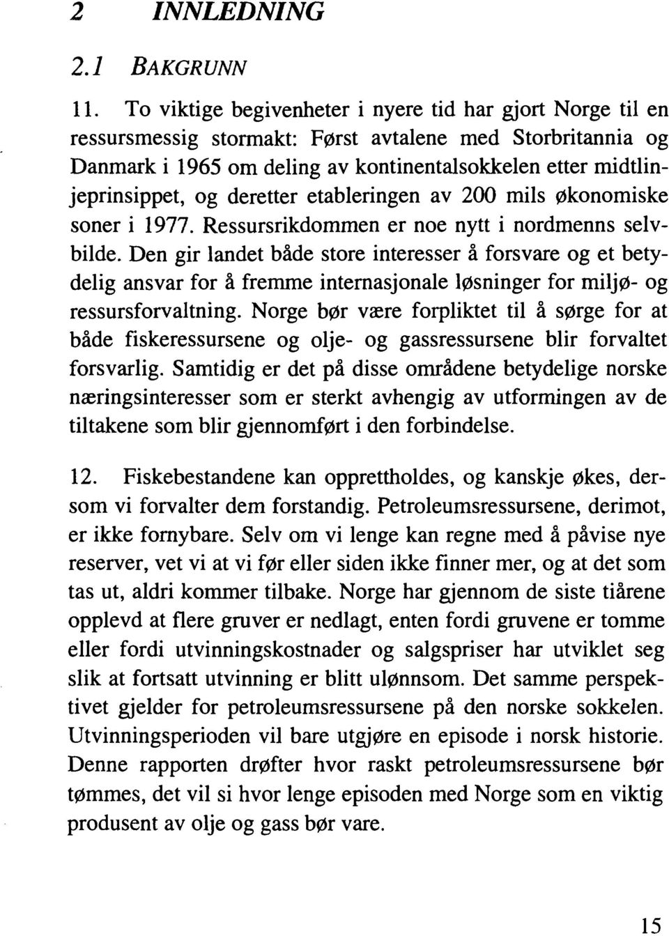 deretter etableringen av 200 mils økonomiske soner i 1977. Ressursrikdommen er noe nytt i nordmenns selvbilde.