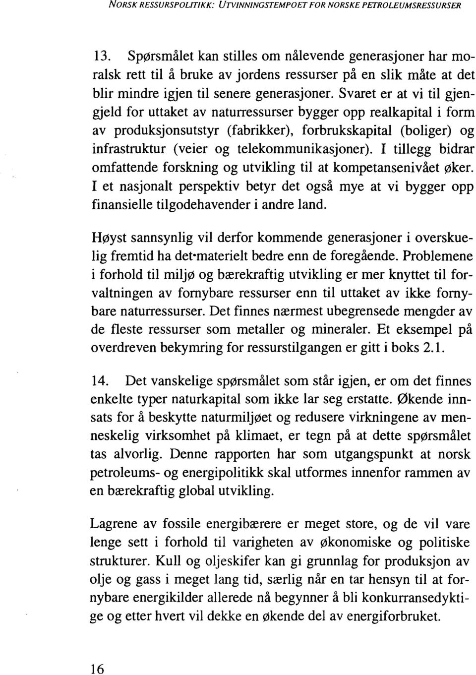 Svaret er at vi til gjengjeld for uttaket av naturressurser bygger opp realkapital i form av produksjonsutstyr (fabrikker), forbrukskapital (boliger) og infrastruktur (veier og telekommunikasjoner).