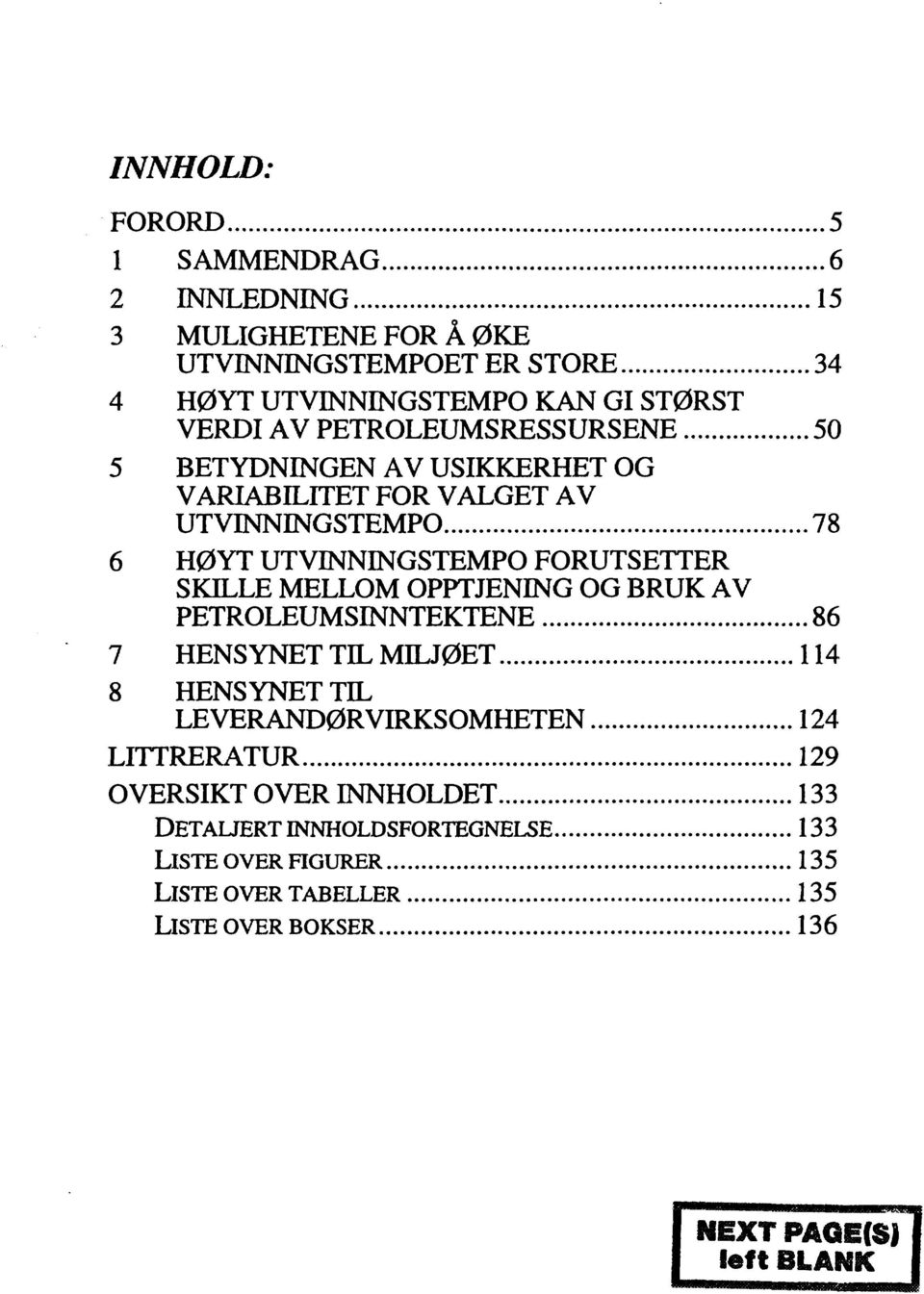 MELLOM OPPTJENING OG BRUK AV PETROLEUMSINNTEKTENE 86 7 HENS YNET TIL MILJØET 114 8 HENS YNET TIL LEVERAND0RVIRKSOMHETEN 124 LITTRERATUR 129