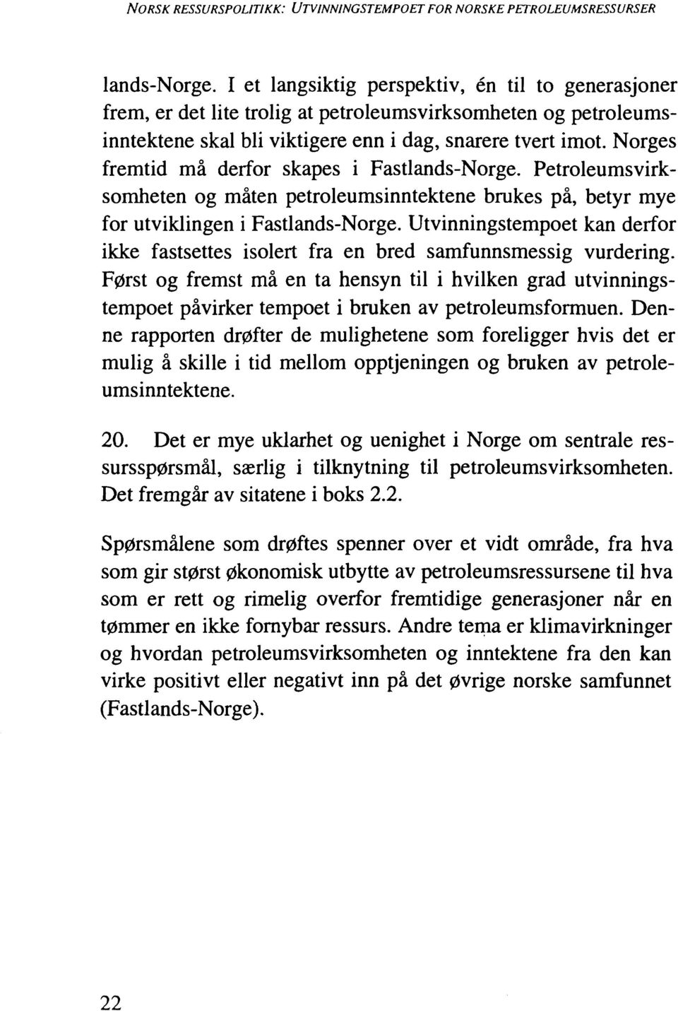 Norges fremtid må derfor skapes i Fastlands-Norge. Petroleumsvirksomheten og måten petroleumsinntektene brukes på, betyr mye for utviklingen i Fastlands-Norge.