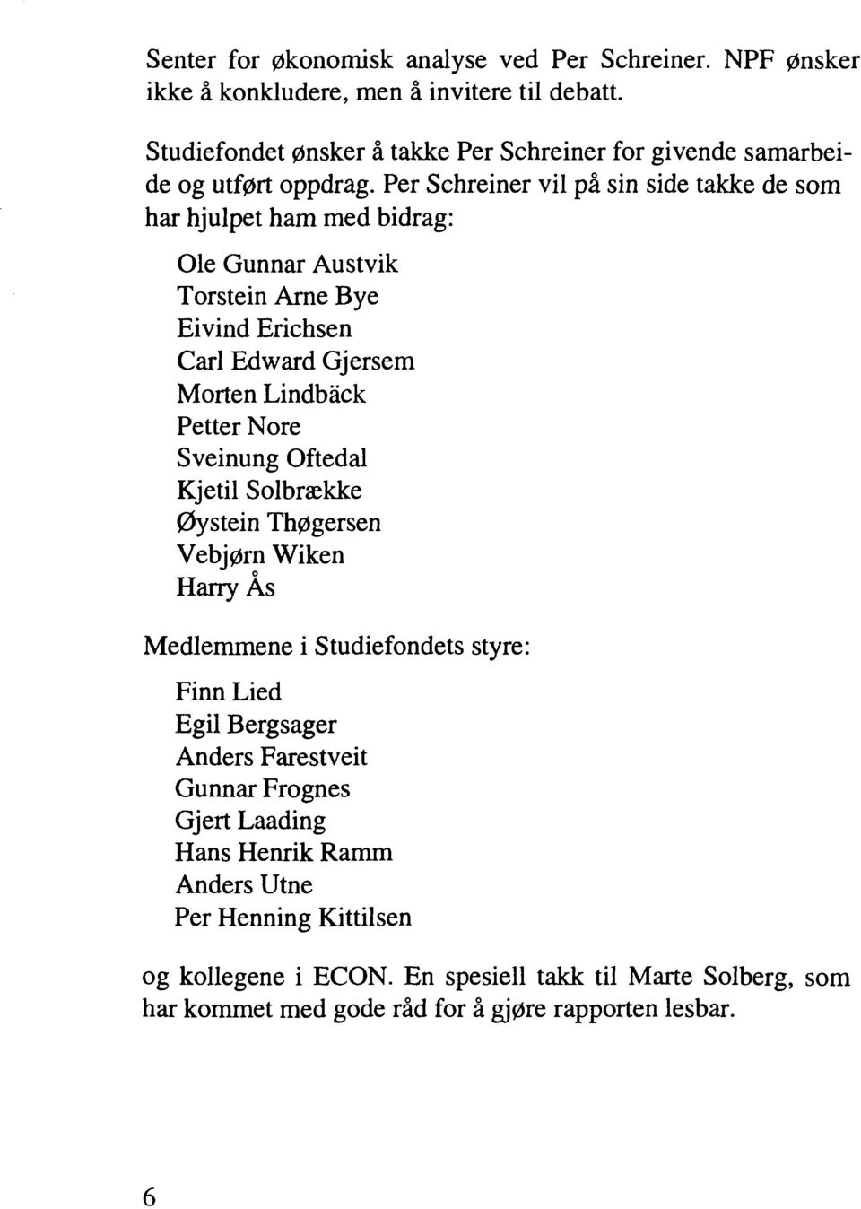 Per Schreiner vil på sin side takke de som har hjulpet ham med bidrag: Ole Gunnar Austvik Torstein Arne Bye Eivind Erichsen Carl Edward Gjersem Morten Lindback Petter Nore