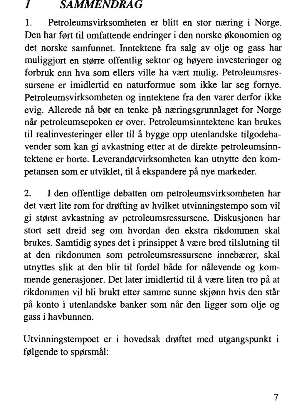 Petroleumsressursene er imidlertid en naturformue som ikke lar seg fornye. Petroleumsvirksomheten og inntektene fra den varer derfor ikke evig.