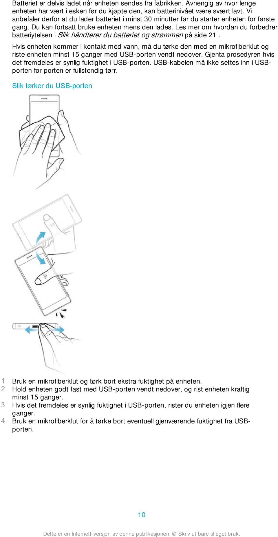 Les mer om hvordan du forbedrer batteriytelsen i Slik håndterer du batteriet og strømmen på side 21.