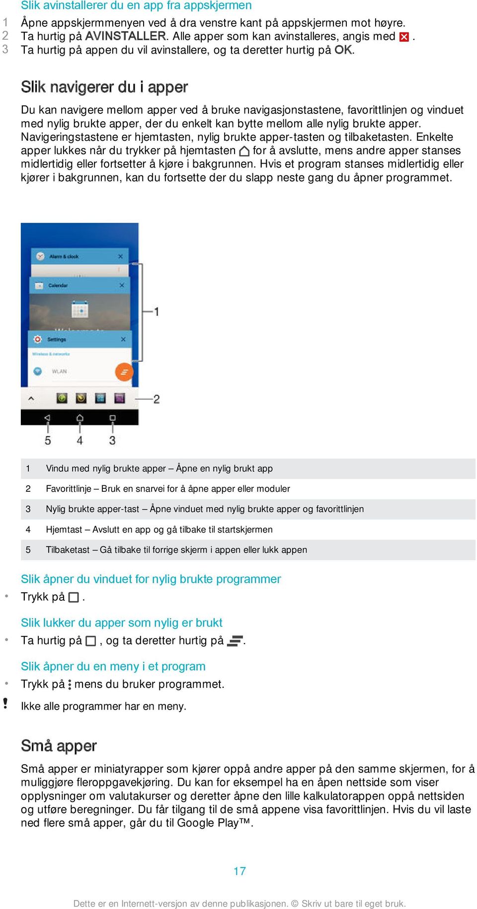 Slik navigerer du i apper Du kan navigere mellom apper ved å bruke navigasjonstastene, favorittlinjen og vinduet med nylig brukte apper, der du enkelt kan bytte mellom alle nylig brukte apper.