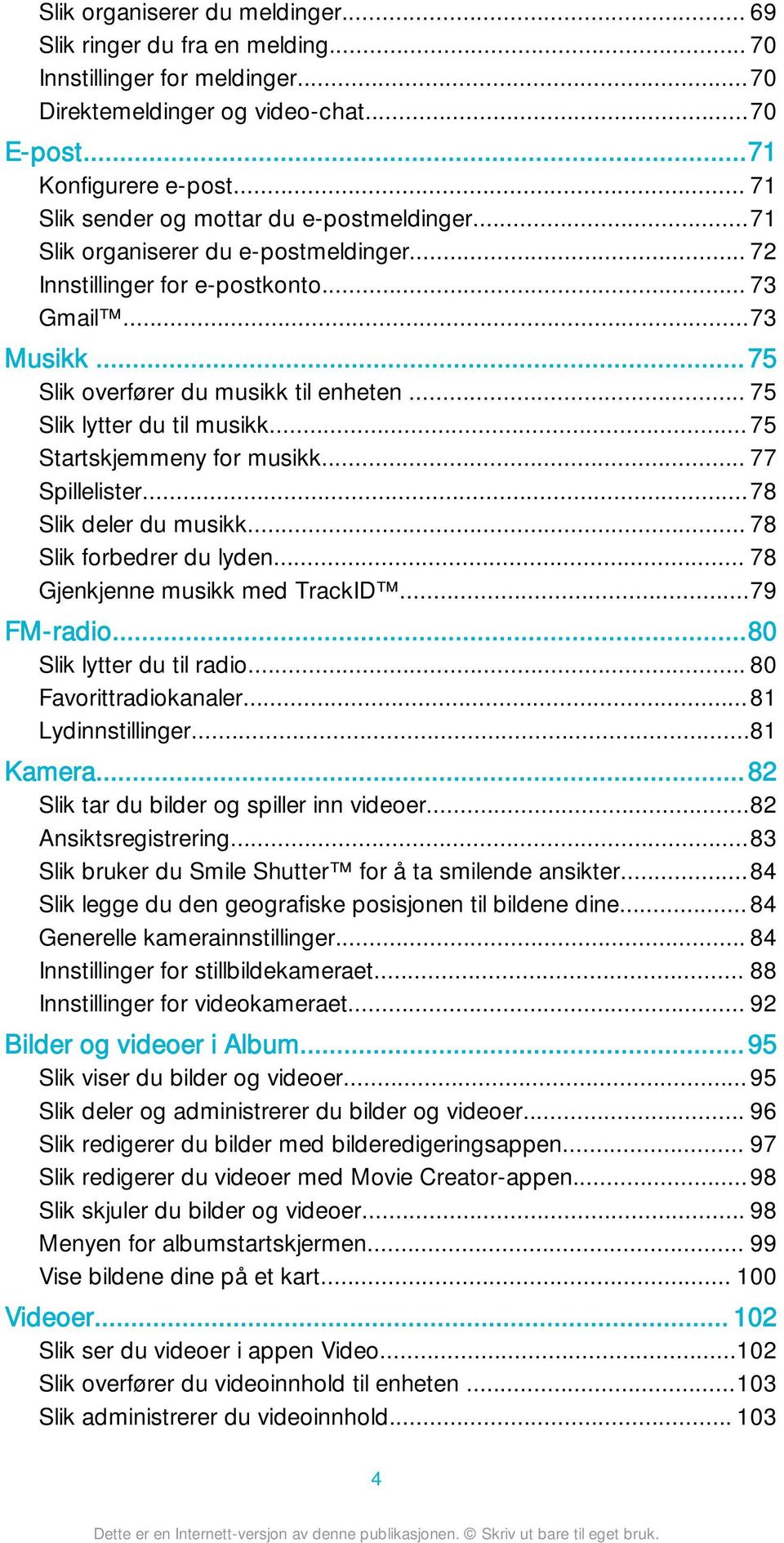 .. 75 Slik lytter du til musikk...75 Startskjemmeny for musikk... 77 Spillelister...78 Slik deler du musikk... 78 Slik forbedrer du lyden... 78 Gjenkjenne musikk med TrackID...79 FM-radio.