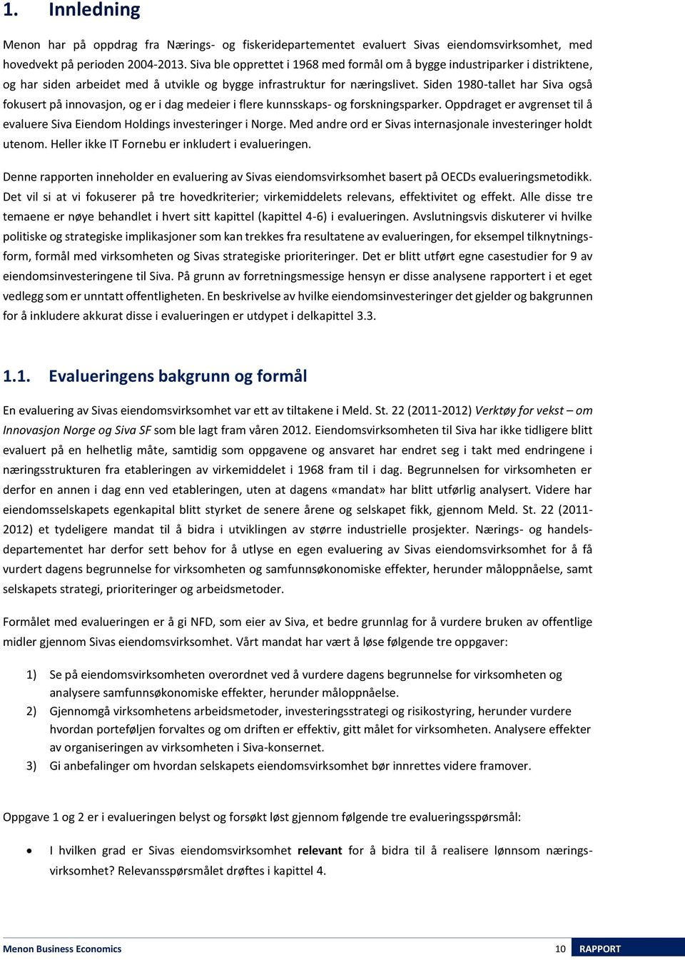 Siden 1980-tallet har Siva også fokusert på innovasjon, og er i dag medeier i flere kunnsskaps- og forskningsparker. Oppdraget er avgrenset til å evaluere Siva Eiendom Holdings investeringer i Norge.