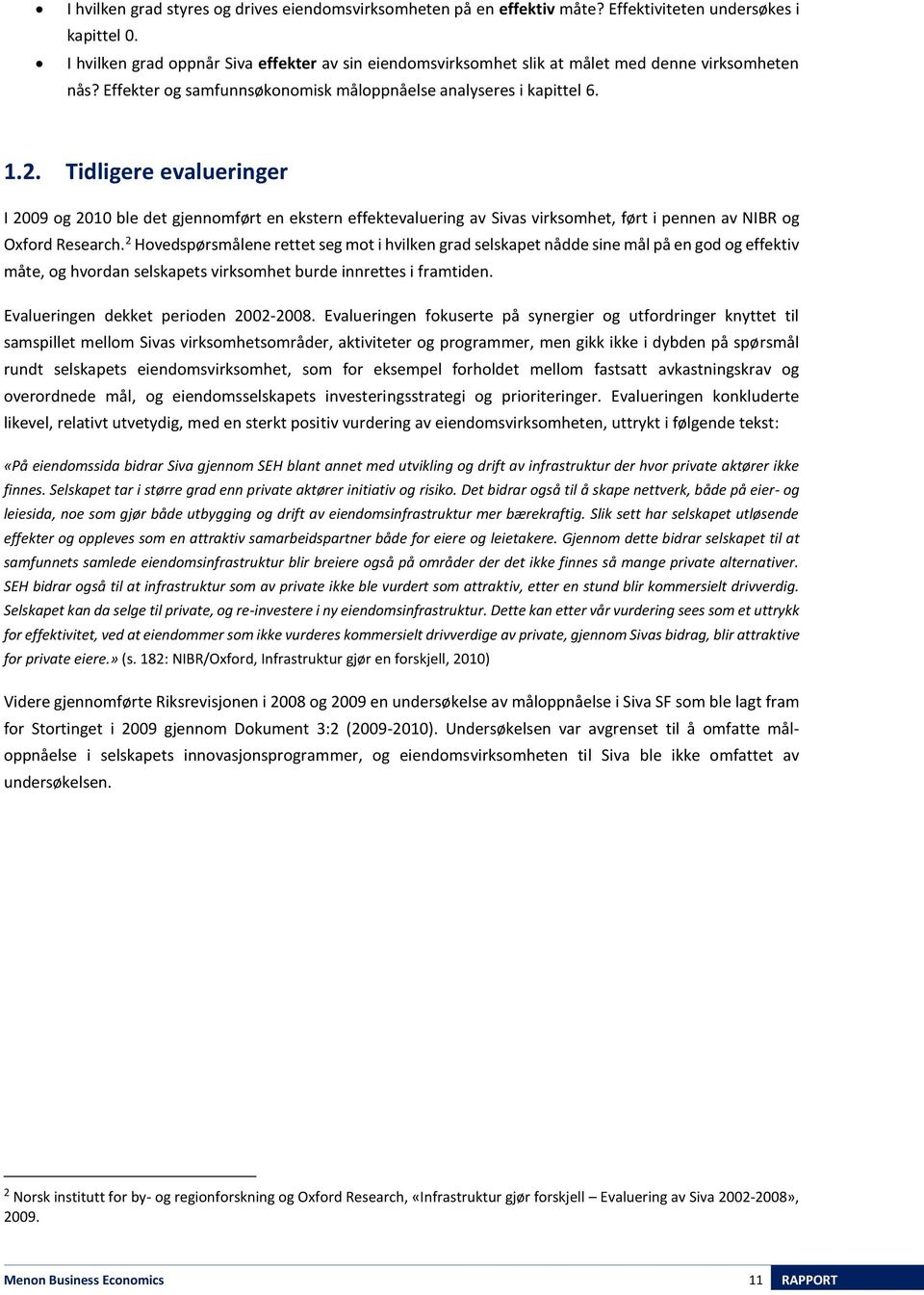 Tidligere evalueringer I 2009 og 2010 ble det gjennomført en ekstern effektevaluering av Sivas virksomhet, ført i pennen av NIBR og Oxford Research.