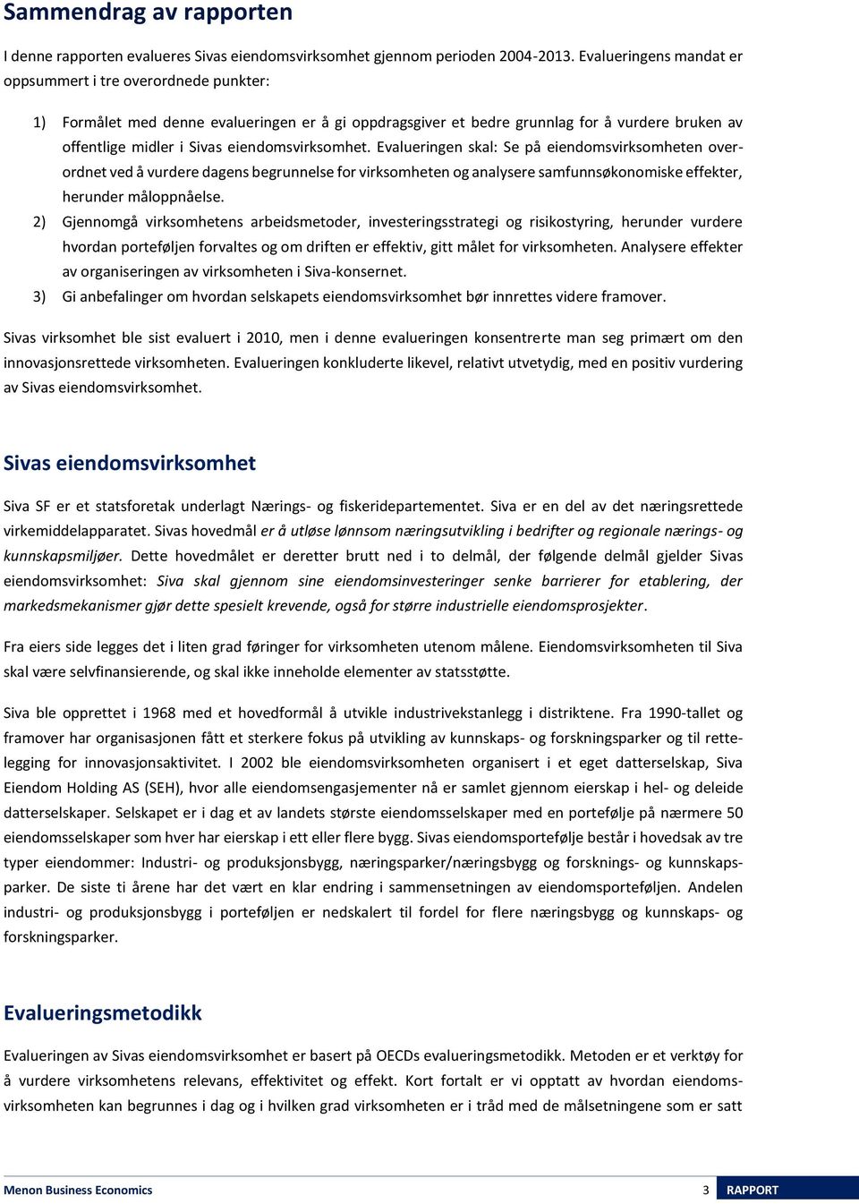 eiendomsvirksomhet. Evalueringen skal: Se på eiendomsvirksomheten overordnet ved å vurdere dagens begrunnelse for virksomheten og analysere samfunnsøkonomiske effekter, herunder måloppnåelse.