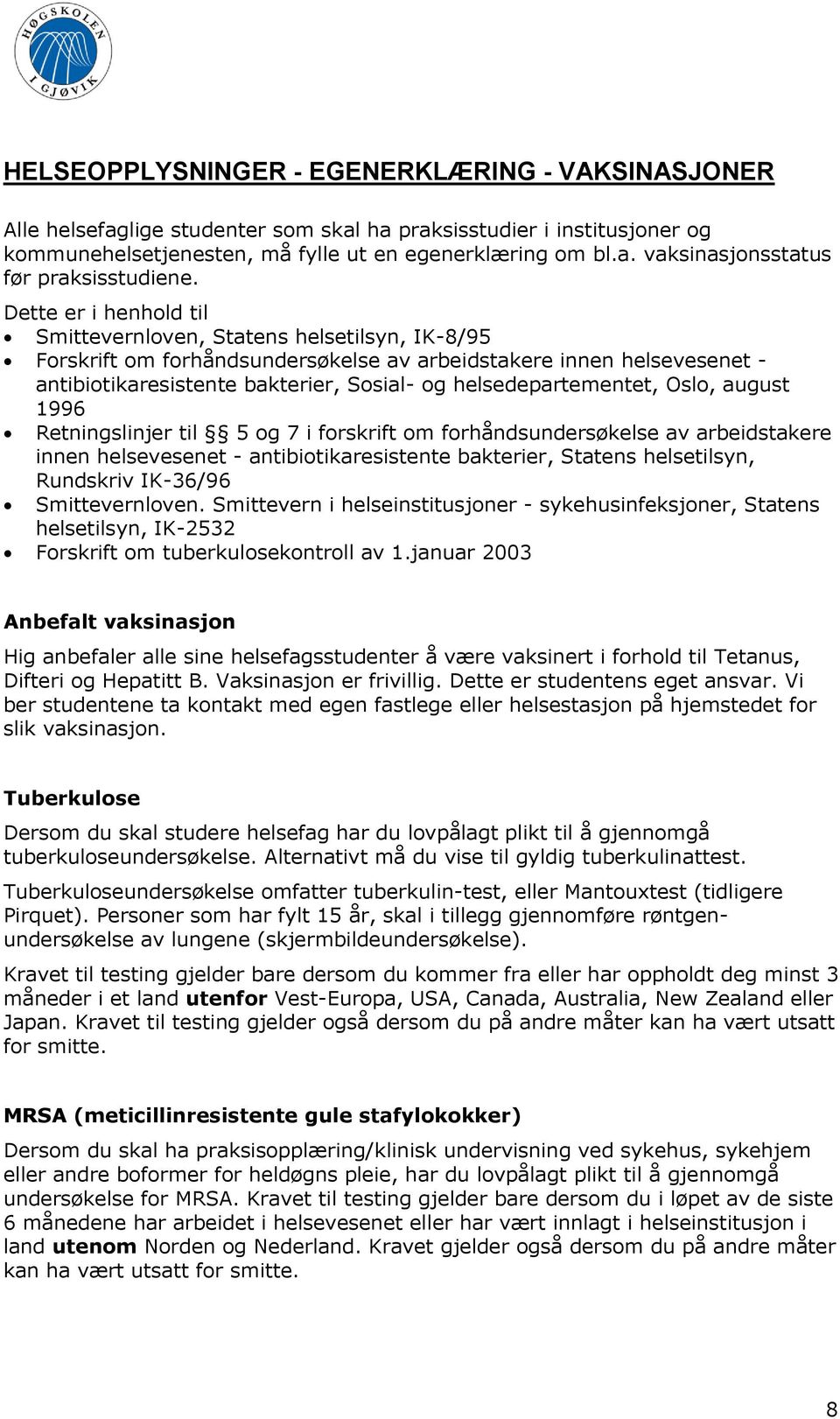 helsedepartementet, Oslo, august 1996 Retningslinjer til 5 og 7 i forskrift om forhåndsundersøkelse av arbeidstakere innen helsevesenet - antibiotikaresistente bakterier, Statens helsetilsyn,