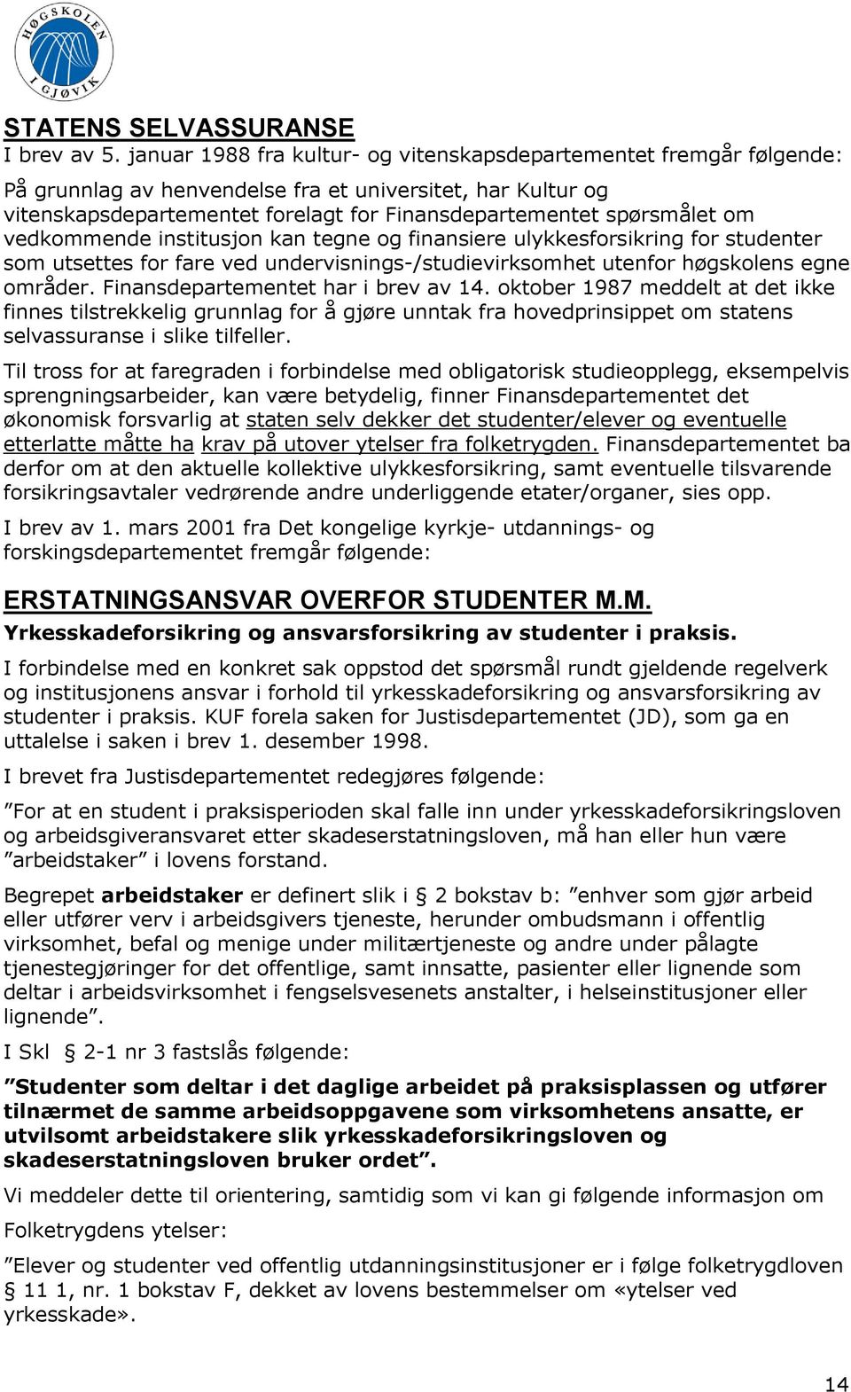 om vedkommende institusjon kan tegne og finansiere ulykkesforsikring for studenter som utsettes for fare ved undervisnings-/studievirksomhet utenfor høgskolens egne områder.