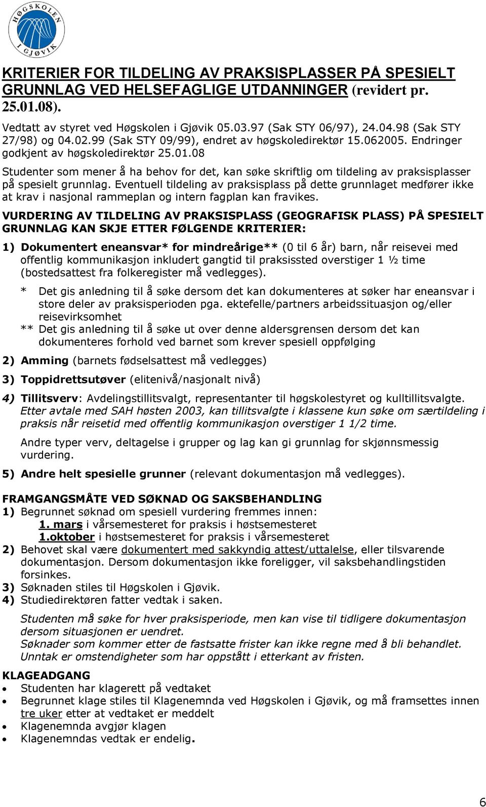 08 Studenter som mener å ha behov for det, kan søke skriftlig om tildeling av praksisplasser på spesielt grunnlag.