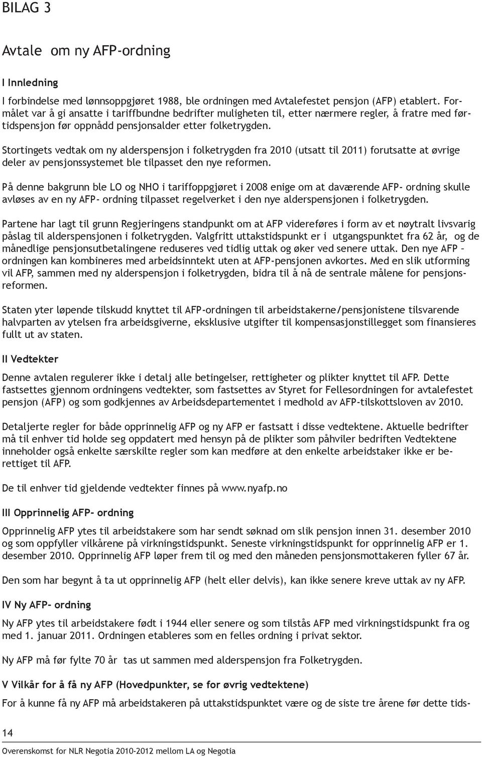 Stortingets vedtak om ny alderspensjon i folketrygden fra 2010 (utsatt til 2011) forutsatte at øvrige deler av pensjonssystemet ble tilpasset den nye reformen.