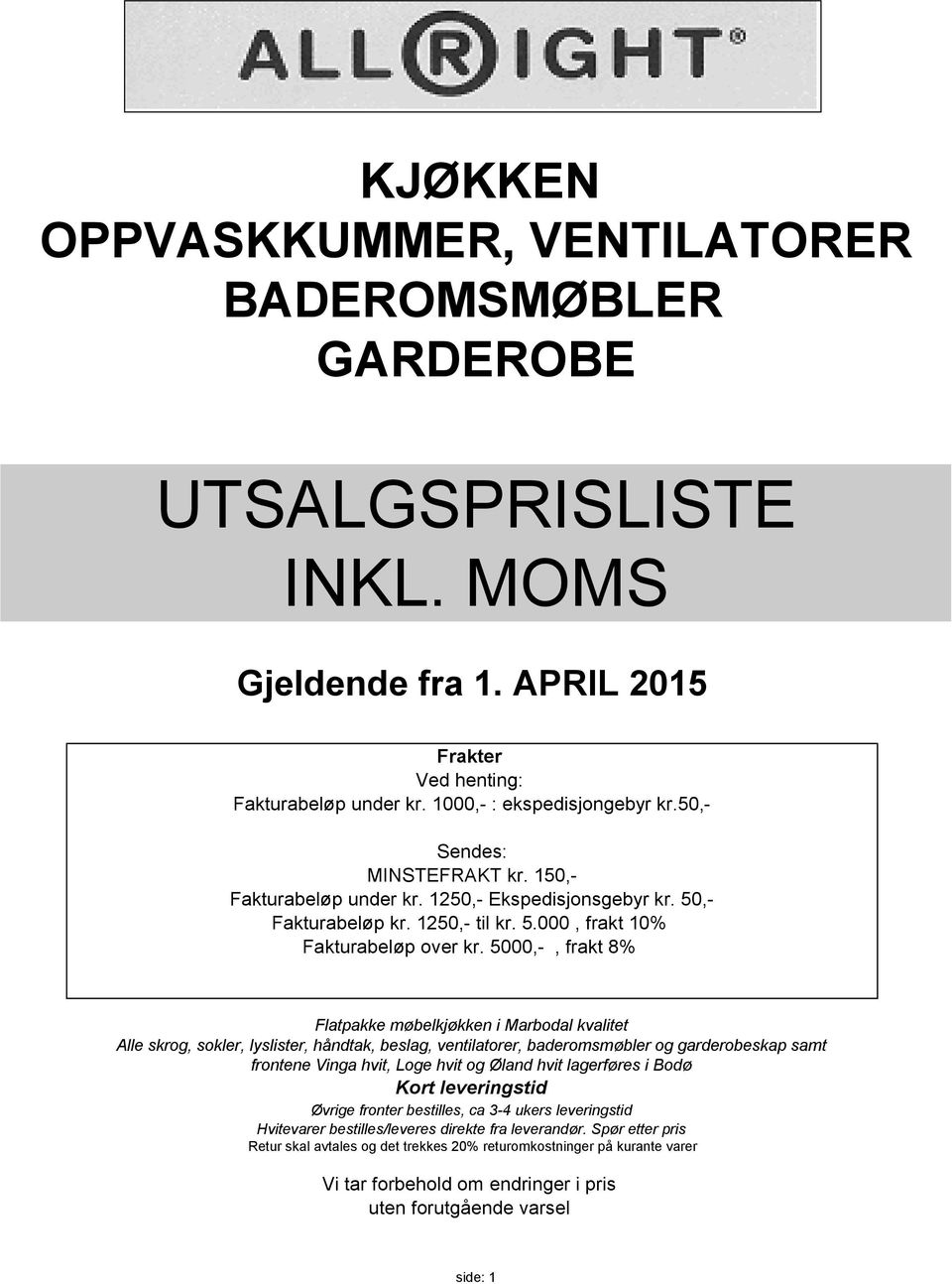 5000,-, frakt 8% Flatpakke møbelkjøkken i Marbodal kvalitet Alle skrog, sokler, lyslister, håndtak, beslag, ventilatorer, baderomsmøbler og garderobeskap samt frontene Vinga hvit, Loge hvit og Øland