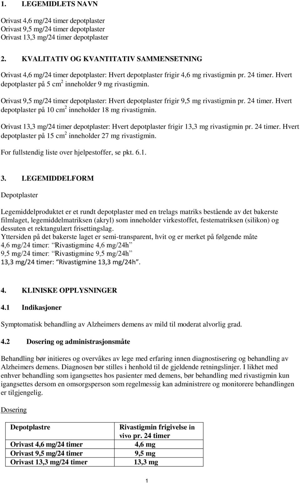 Orivast 9,5 mg/24 timer depotplaster: Hvert depotplaster frigir 9,5 mg rivastigmin pr. 24 timer. Hvert depotplaster på 10 cm 2 inneholder 18 mg rivastigmin.