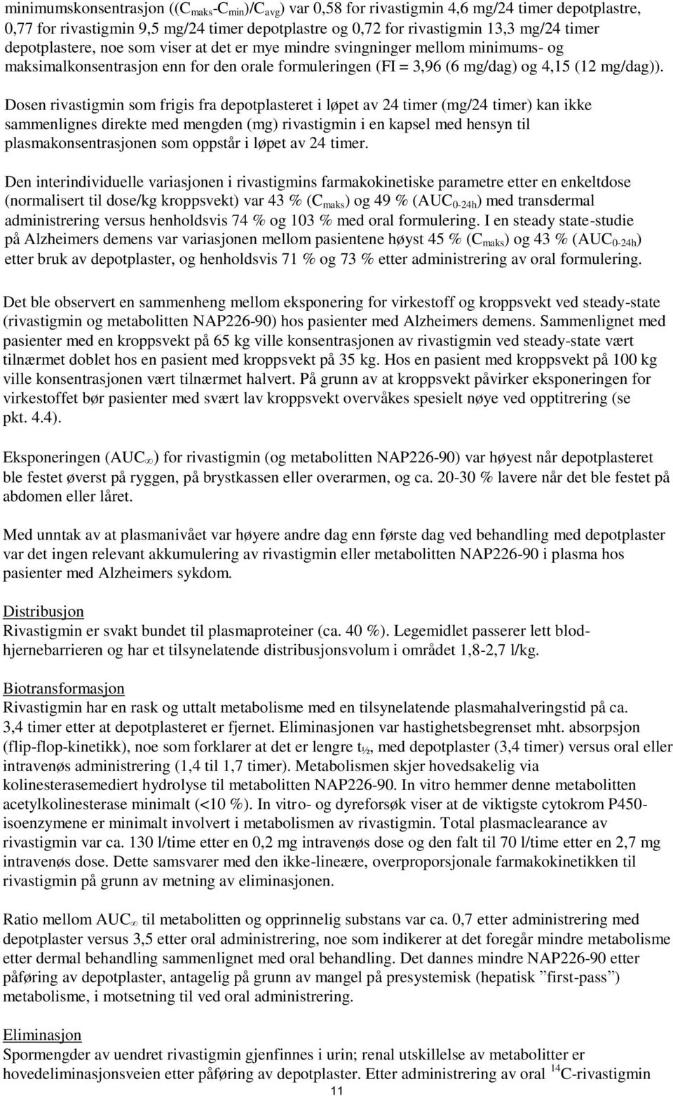 Dosen rivastigmin som frigis fra depotplasteret i løpet av 24 timer (mg/24 timer) kan ikke sammenlignes direkte med mengden (mg) rivastigmin i en kapsel med hensyn til plasmakonsentrasjonen som