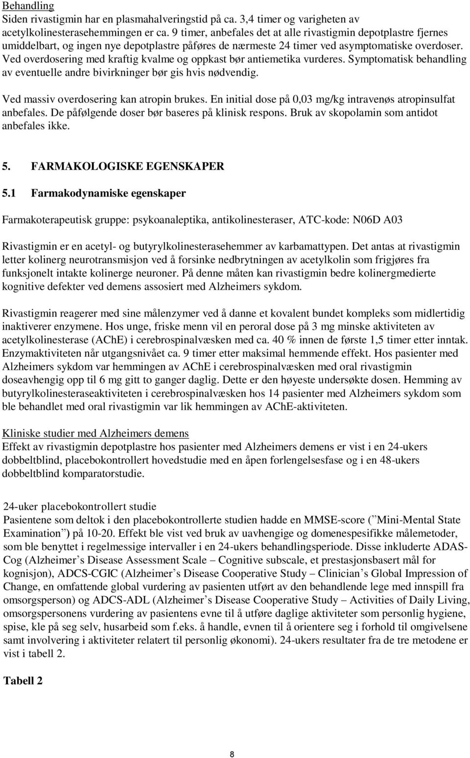 Ved overdosering med kraftig kvalme og oppkast bør antiemetika vurderes. Symptomatisk behandling av eventuelle andre bivirkninger bør gis hvis nødvendig. Ved massiv overdosering kan atropin brukes.