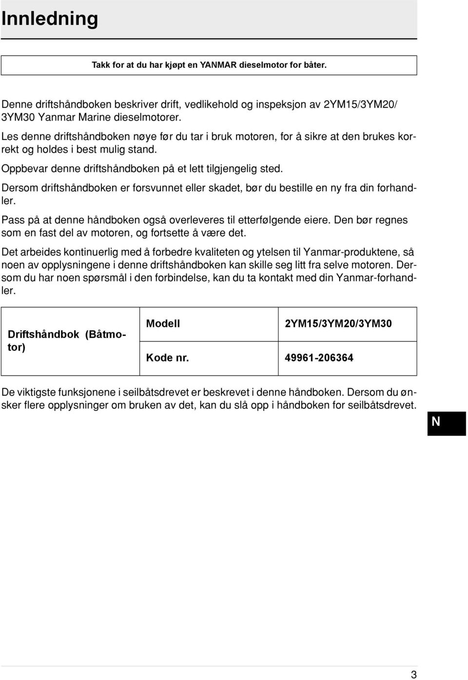 Dersom driftshåndboken er forsvunnet eller skadet, bør du bestille en ny fra din forhandler. Pass på at denne håndboken også overleveres til etterfølgende eiere.