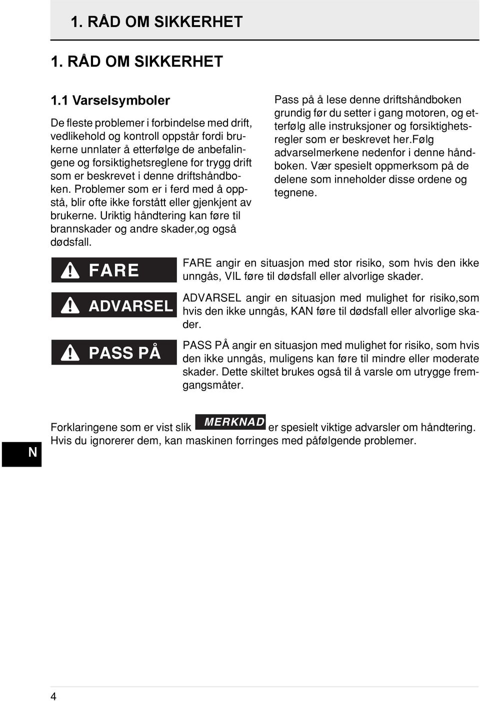 1 Varselsymboler De fleste problemer i forbindelse med drift, vedlikehold og kontroll oppstår fordi brukerne unnlater å etterfølge de anbefalingene og forsiktighetsreglene for trygg drift som er