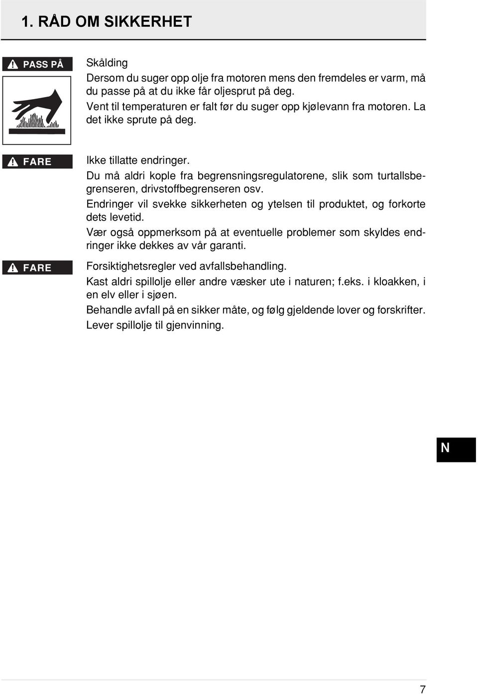 Du må aldri kople fra begrensningsregulatorene, slik som turtallsbegrenseren, drivstoffbegrenseren osv. Endringer vil svekke sikkerheten og ytelsen til produktet, og forkorte dets levetid.