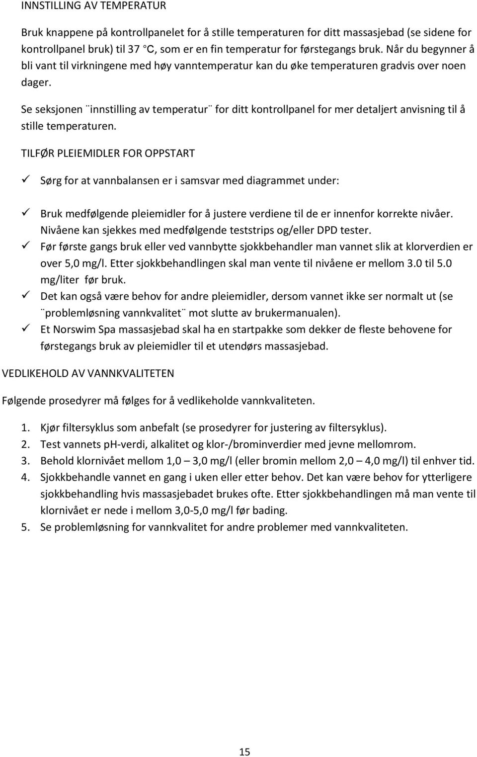 Se seksjonen innstilling av temperatur for ditt kontrollpanel for mer detaljert anvisning til å stille temperaturen.