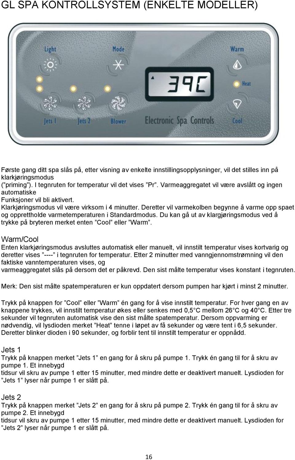 Deretter vil varmekolben begynne å varme opp spaet og opprettholde varmetemperaturen i Standardmodus. Du kan gå ut av klargjøringsmodus ved å trykke på bryteren merket enten Cool eller Warm.