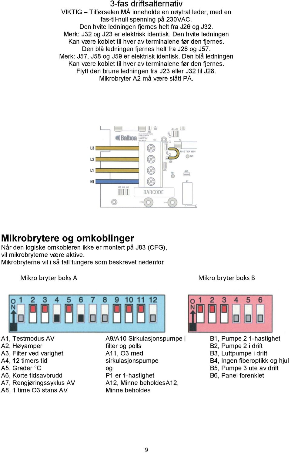 Merk: J57, J58 og J59 er elektrisk identisk. Den blå ledningen Kan være koblet til hver av terminalene før den fjernes. Flytt den brune ledningen fra J23 eller J32 til J28.