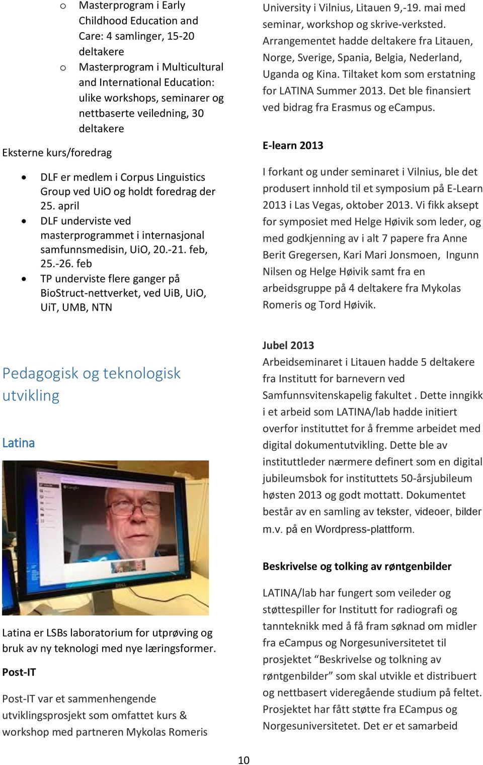 feb, 25.-26. feb TP underviste flere ganger på BioStruct-nettverket, ved UiB, UiO, UiT, UMB, NTN University i Vilnius, Litauen 9,-19. mai med seminar, workshop og skrive-verksted.